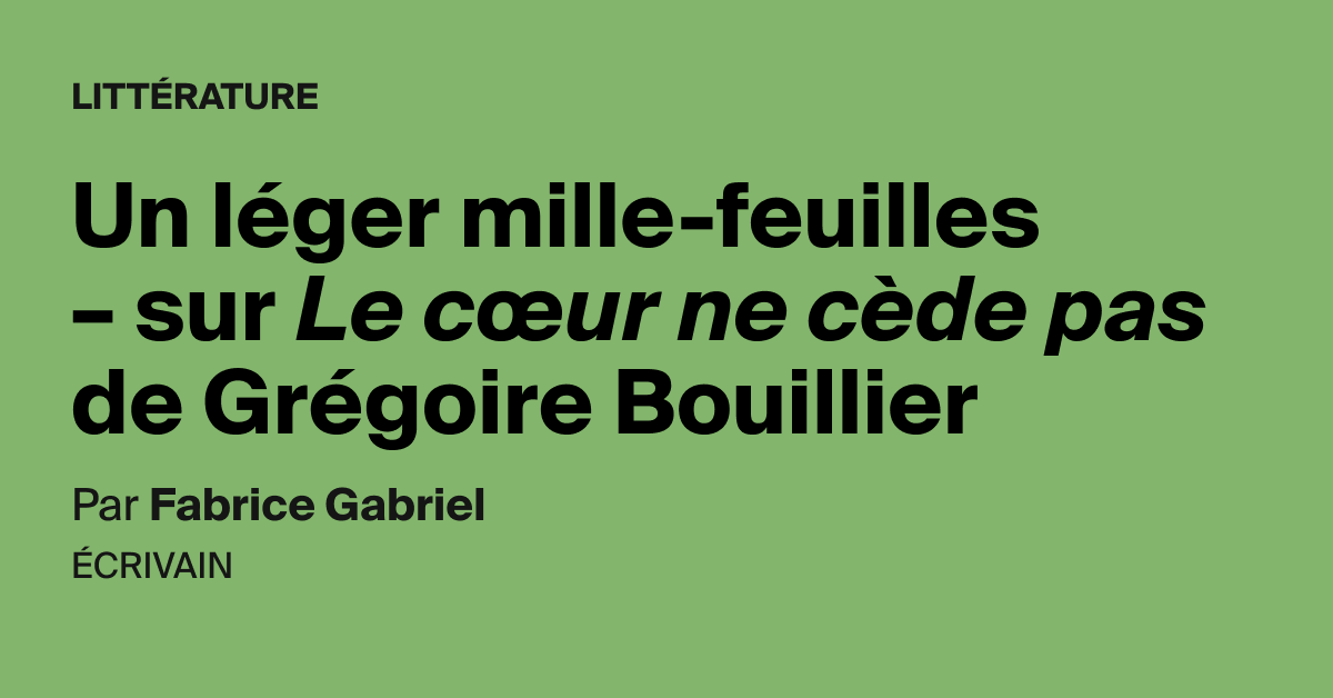 Un léger millefeuilles sur Le cœur ne cède pas de Grégoire Bouillier