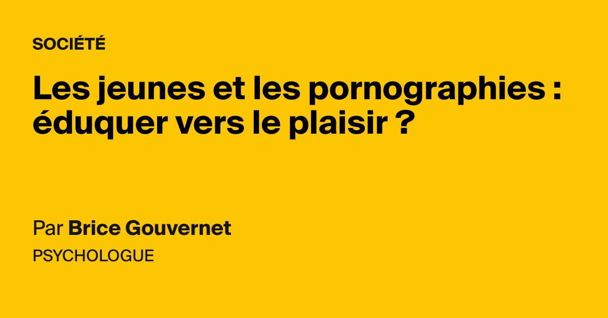 Pornographies - Les jeunes et les pornographies : Ã©duquer vers le plaisir ? - AOC media