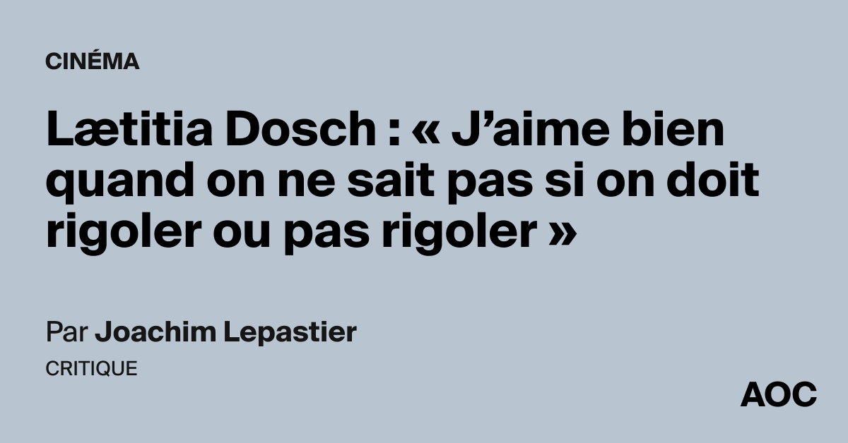 Lætitia Dosch : « J'aime bien quand on ne sait pas si on doit rigoler ...