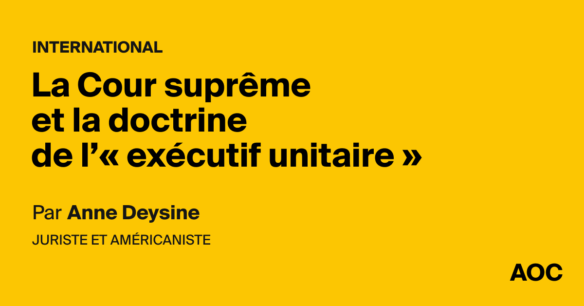 La Cour suprême et la doctrine de l’« exécutif unitaire » - AOC media