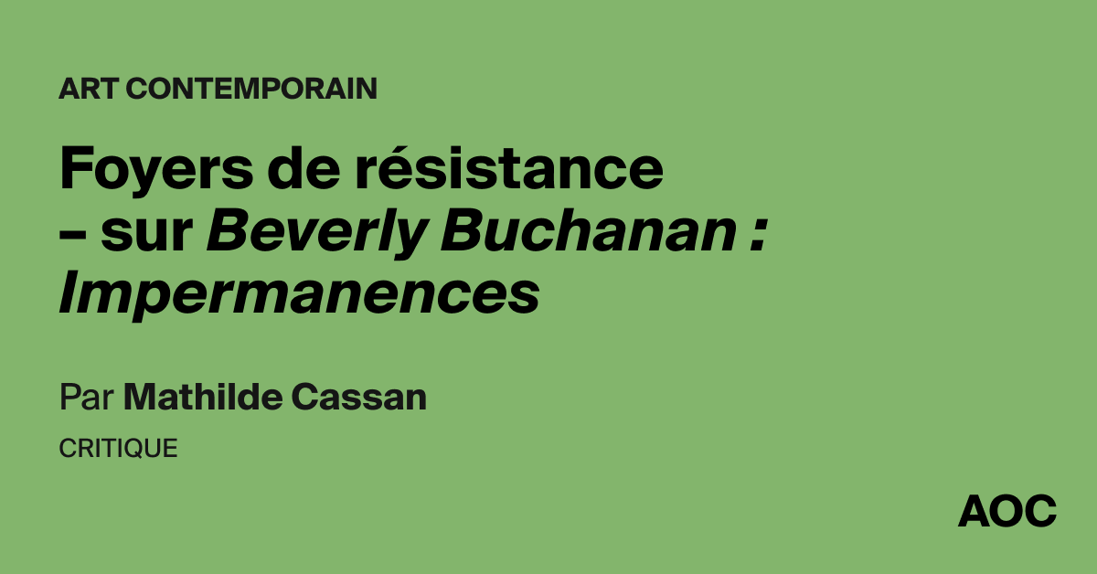 Foyers de résistance – sur <i>Beverly Buchanan : Impermanences</i>