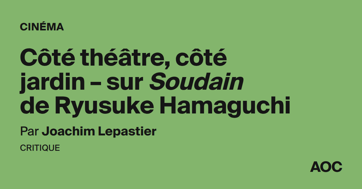Côté théâtre, côté jardin – sur Soudain de Ryusuke Hamaguchi