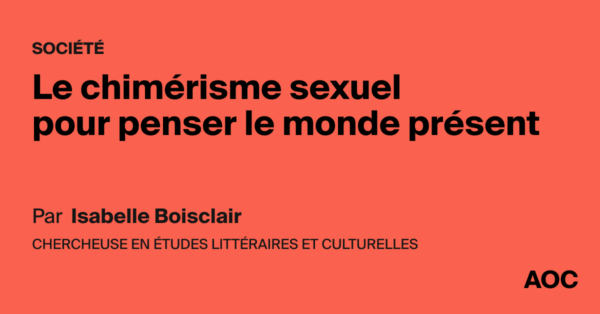 Le chimérisme sexuel pour penser le monde présent