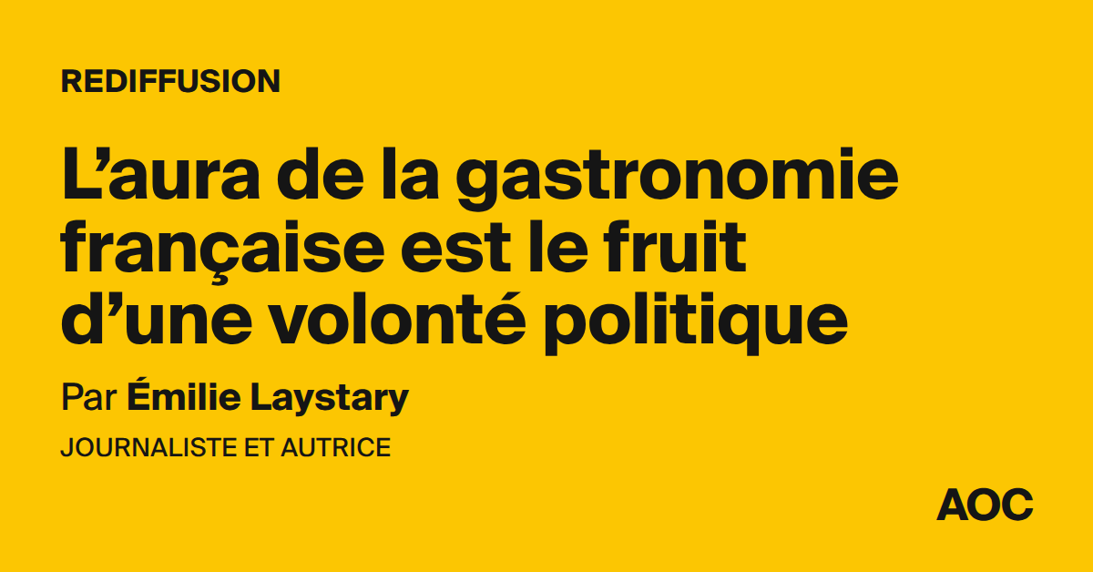 L’aura de la gastronomie française est le fruit d’une volonté politique