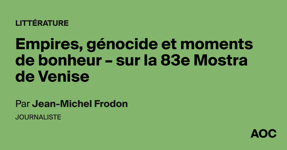 Empires, génocide et moments de bonheur – sur la 83e Mostra de Venise