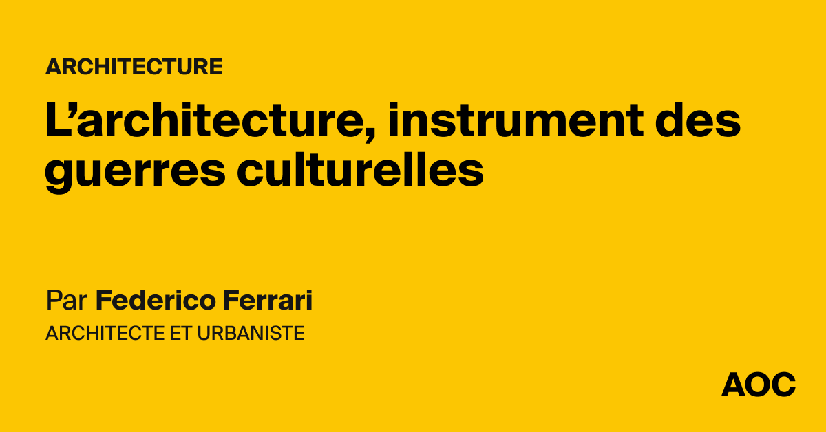 L’architecture, instrument des guerres culturelles